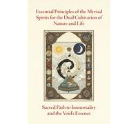 Essential Principles of the Myriad Spirits for the Dual Cultivation of Nature and Life: Sacred Path to Immortality and the Void’s Essence
