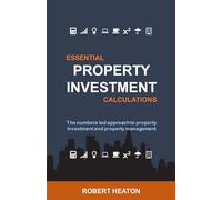 Essential Property Investment Calculations: The numbers led approach to property investment and property management