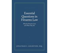 Essential Questions in Firearms Law: Why the Firearms Laws Are What They Are