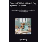 Essential Skills for Healthcare Play Specialist Trainees: A practical guide to clinical play, emotional support and professional practice
