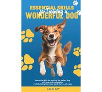 Essential Skills for Training a Wonderful Dog: Learn the skills for training the perfect dog with love and compassion, while building that close bond that we all enjoy.