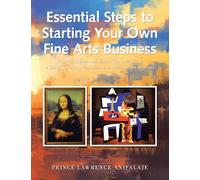 Essential Steps to Starting Your Own Fine Arts Business: Practical Advice and Insider Tips on Making a Living from This Prestigious and High-Income Business