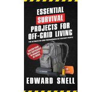 Essential Survival Projects for Off -Grid Living: The Ultimate No-Grid Preparedness Kit for Busy People