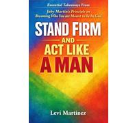 Essential Takeaways From Stand Firm and Act Like A Man : Joby Martin’s Principle on Becoming Who You are Meant to be In God