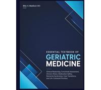 Essential Textbook Of Geriatric Medicine: Clinical Reasoning, Functional Assessment, Chronic Illness, Medication Safety, Dementia Syndromes, Care Transitions, and Life-Centered Priorities