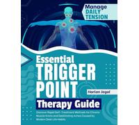 Essential Trigger Point Therapy Guide: Discover Rapid Self-Treatment Methods for Chronic Muscle Knots and Debilitating Aches Caused by Modern Desk Life Habits