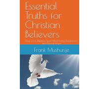 Essential Truths for Christian Believers: Deep Love, Baptism, Spirit-Filled Living, Forgiveness, and Eternal Hope