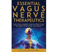 Essential Vagus Nerve Therapeutics: Easy Natural Techniques to Reduce Chronic Pain and Fatigue, Soothe Digestive Issues, and Manage Stress and Anxiety So You Can Get Your Life Back