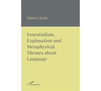 Essentialism, Explanation and Metaphysical Themes about Language A Collection of Essays - Márta Ujvári - L'harmattan - broché - Essai
