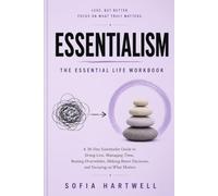 Essentialism: The Essential Life Workbook, A 30-Day Essentialist Guide to Doing Less, Managing Time, Beating Overwhelm, Making Better Decisions, and Focusing on What Matters