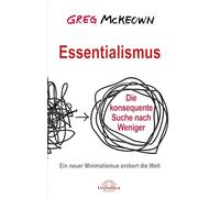 Essentialismus: Die konsequente Suche nach Weniger. Ein neuer Minimalismus erobert die Welt