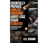 ESSENTIALLY PREPARED FAMILIES SURVIVING WORST-CASE URBAN SCENARIOS: QUICK AND PRACTICAL GUIDE: PROVEN STRATEGIES AND ESSENTIAL SKILLS