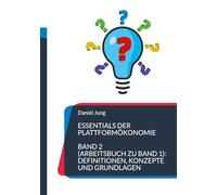 Essentials der Plattformökonomie: Band 2 (Arbeitsbuch zu Band 1): Definitionen, Konzepte und Grundlagen
