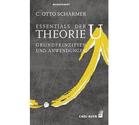 Essentials der Theorie U: Grundprinzipien und Anwendungen
