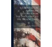 Essentials In American History (From The Discovery To The Present Day)