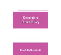 Essentials In Church History; A History Of The Church From The Birth Of Joseph Smith To The Present Time (1922), With Introductory Chapters On The Antiquity Of The Gospel And The "Falling Away,