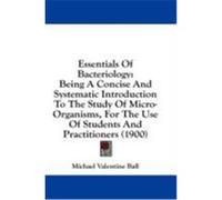 Essentials of Bacteriology: Being a Concise and Systematic Introduction to the Study of Micro-Organisms, for the Use of Students and Practitioners Ball, Michael Valentine (Auteur)