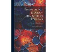 Essentials Of Biology Presented In Problems: By George William Hunter