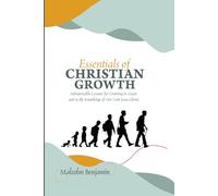 ESSENTIALS OF CHRISTIAN GROWTH: Indispensable Lessons for Growing in Grace and in the Knowledge of Our Lord Jesus Christ