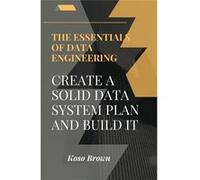 Essentials of Data Engineering Create a solid data system plan and build - Koso Brown - Amazon Digital Services LLC KDP - Livre en Anglais Koso BrownKoso Brown (Auteur)
