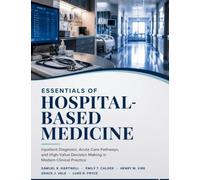 Essentials of Hospital-Based Medicine: Inpatient Diagnosis, Acute Care Pathways, and High-Value Decision Making in Modern Clinical Practice