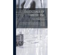 Essentials Of Medicine; A Text-Book Of Medicine, For Students Beginning A Medical Course, For Nurses, And For All Others Interested In The Care Of The