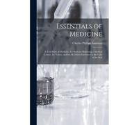 Essentials Of Medicine; A Text-Book Of Medicine, For Students Beginning A Medical Course, For Nurses, And For All Others Interested In The Care Of The