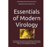Essentials of Modern Virology: A Comprehensive Guide to Virus Biology, Viral Diseases, Immunology, Molecular Diagnostics, Vaccines, Antiviral Therapy, and Emerging Viral Infections