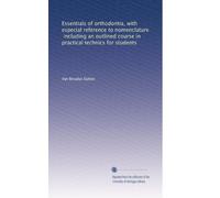 Essentials of orthodontia, with especial reference to nomenclature, including an outlined course in practical technics for students