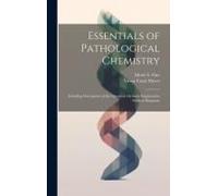 Essentials Of Pathological Chemistry: Including Description Of The Chemical Methods Employed In Medical Diagnosis