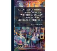 Essentials of Physics and Chemistry Written Especially for the Use of Students in Medicine