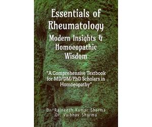 Essentials of Rheumatology: Modern Insights & Homoeopathic Wisdom: A Comprehensive Textbook for MD/DM/PhD Scholars in Homoeopathy