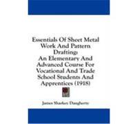 Essentials of Sheet Metal Work and Pattern Drafting: An Elementary and Advanced Course for Vocational and Trade School Students and Apprentices (1918) Daugherty, James Sharkey (Auteur)