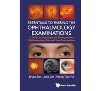 Essentials To Passing The Ophthalmology Examinations: A Guide To Mastering Post-graduate Ophthalmology Oral And Viva Examinations