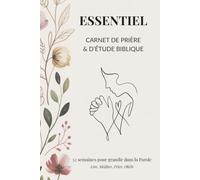 ESSENTIEL - Carnet de prière & d’étude biblique (52 semaines) : Plan de lecture, suivi des prières, versets d’encouragement, journal chrétien pour ... - Carnet de prière et d'étude biblique