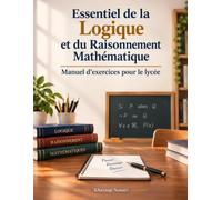 Essentiel de la Logique et du Raisonnement Mathématique: Manuel d’exercices pour le lycée, Logique Propositionnelle, Connecteurs Logiques, Tables de Vérité et Démonstrations