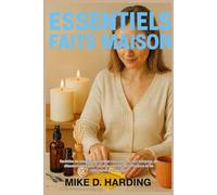 ESSENTIELS FAITS MAISON: Recettes de bougies parfumées naturelles et non toxiques, de désodorisants pour l'air et la voiture, de diffuseurs et de nettoyants pour le bain