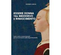 Essere donna tra Medioevo e Rinascimento. Gesti, ruoli e comportamenti per la ricostruzione della figura femminile