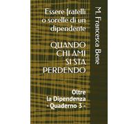 Essere fratelli o sorelle di un dipendente QUANDO CHI AMI SI STA PERDENDO: OLTRE LA DIPENDENZA - Quaderno 3 -