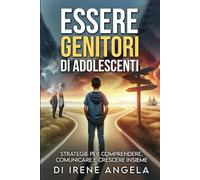 ESSERE GENITORI DI ADOLESCENTI: STRATEGIE PER COMPRENDERE, COMUNICARE E CRESCERE INSIEME