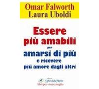 Essere Più Amabili. Per Amarsi Di Più E Ricevere Più Amore Dagli Altri