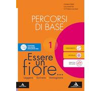 Essere un fiore. Leggere Scrivere Immaginare. Percorsi di base. Per la Scuola media. Con e-book. Con espansione online (Vol. 1)