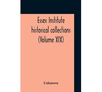 Essex Institute Historical Collections (Volume Xix)
