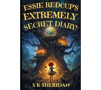 Essie Redcup's Extremely Secret Diary!: A thrilling new middle grade fantasy, full of adventure, jeopardy and loads of twists and turns...