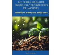 Est-ce bien sérieux de croire en la résurrection de la chair ?: Réveiller l'espérance chrétienne