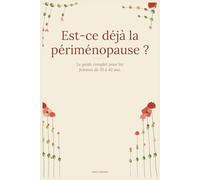 Est-ce déjà la périménopause ?: Le guide complet pour les femmes de 35 à 42 ans, comprendre ses symptômes, équilibrer ses hormones et reprendre le contrôle de son corps