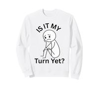 Est-ce Mon Tour mais Je suis frustré d'attendre Mon Tour Sweatshirt
