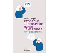 Est-ce que je nous perds quand je me perds ?: Vivre avec Alzheimer