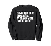 Est-ce Que Je Te Demande si ta Grand-mère Fait du vélo? Sweatshirt