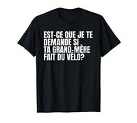 Est-ce que je te demande si ta grand-mère fait du vélo? T-Shirt